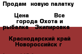 Продам  новую палатку › Цена ­ 10 000 - Все города Охота и рыбалка » Экипировка   . Краснодарский край,Новороссийск г.